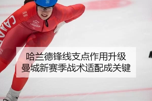 哈兰德锋线支点作用升级 曼城新赛季战术适配成关键