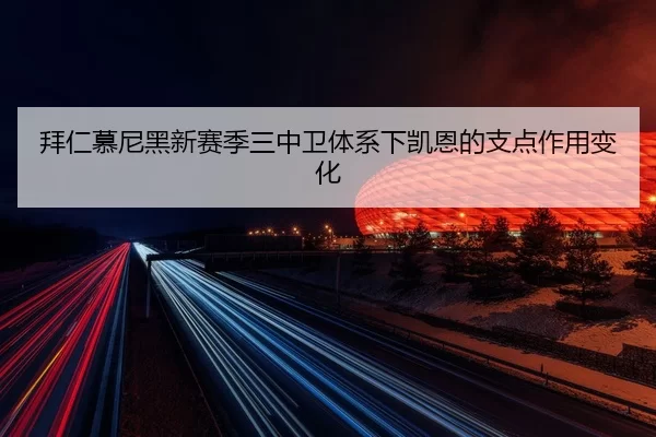 拜仁慕尼黑新赛季三中卫体系下凯恩的支点作用变化